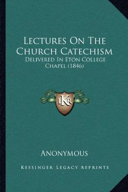 Lectures On The Church Catechism: Delivered In Eton College Chapel (1846) by Anonymous