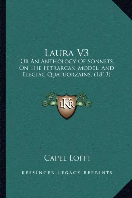 Laura V3: Or An Anthology Of Sonnets, On The Petrarcan Model, And Elegiac Quatuorzains, (1813) by Capel Lofft