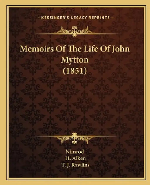 Memoirs Of The Life Of John Mytton (1851) by Nimrod, H. Alken, T. J. Rawlins