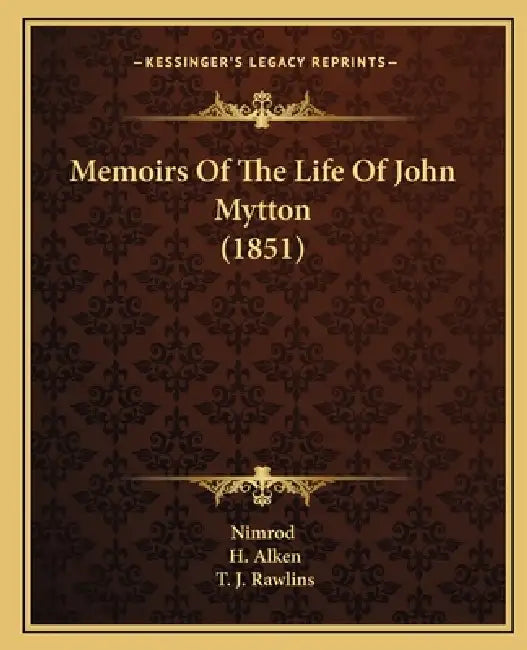 Memoirs Of The Life Of John Mytton (1851) by Nimrod, H. Alken, T. J. Rawlins