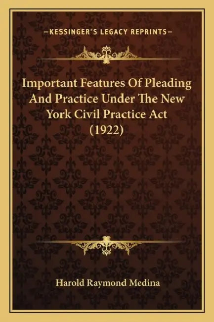 Important Features Of Pleading And Practice Under The New York Civil Practice Act (1922) by Harold Raymond Medina
