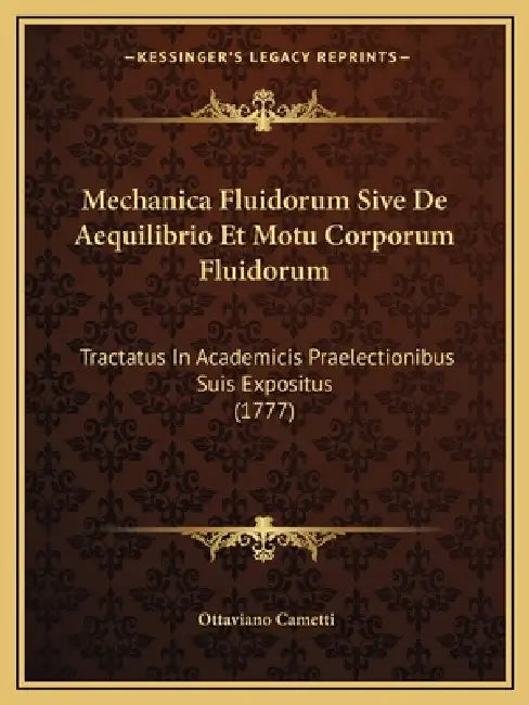 Mechanica Fluidorum Sive De Aequilibrio Et Motu Corporum Fluidorum: Tractatus In Academicis Praelectionibus Suis Expositus (1777) by Ottaviano Cametti