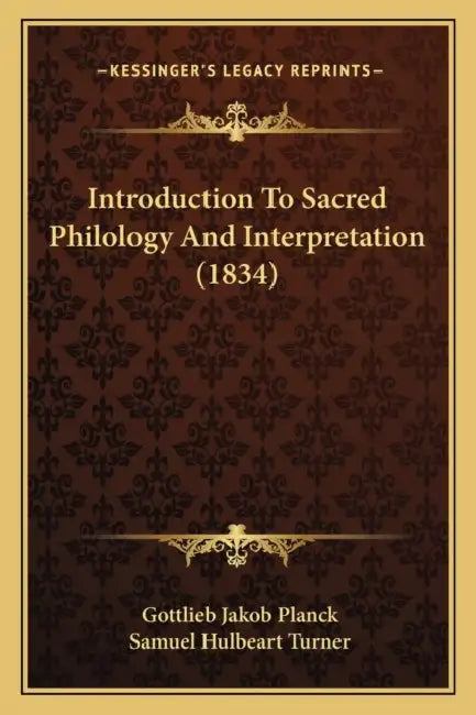 Introduction To Sacred Philology And Interpretation (1834) by Gottlieb Jakob Planck, Samuel Hulbeart Turner