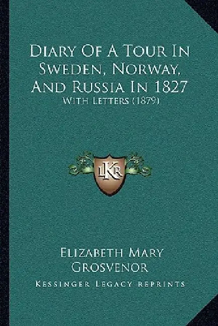 Diary Of A Tour In Sweden, Norway, And Russia In 1827: With Letters (1879) by Elizabeth Mary Grosvenor
