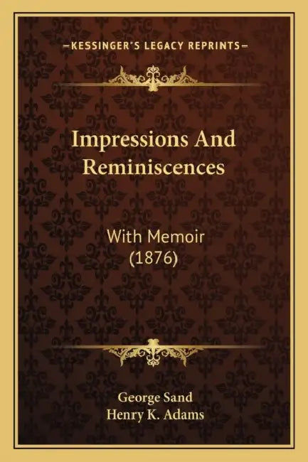Impressions And Reminiscences: With Memoir (1876) by George Sand, Henry K. Adams