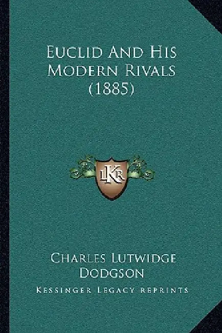 Euclid And His Modern Rivals (1885) by Charles Lutwidge Dodgson