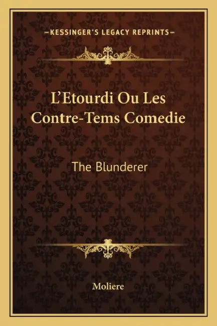 L'Etourdi Ou Les Contre-Tems Comedie: The Blunderer: Or The Counter-Plots, A Comedy (1732) by Moliere