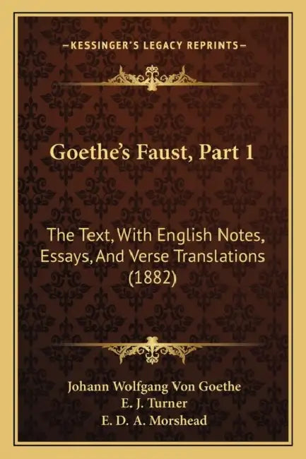 Goethe's Faust, Part 1: The Text, With English Notes, Essays, And Verse Translations (1882) by Johann Wolfgang Von Goethe, E. J. Turner, E. D. a. Morshead