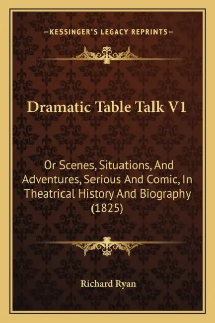 Dramatic Table Talk V1: Or Scenes, Situations, And Adventures, Serious And Comic, In Theatrical History And Biography (1825) by Richard Ryan