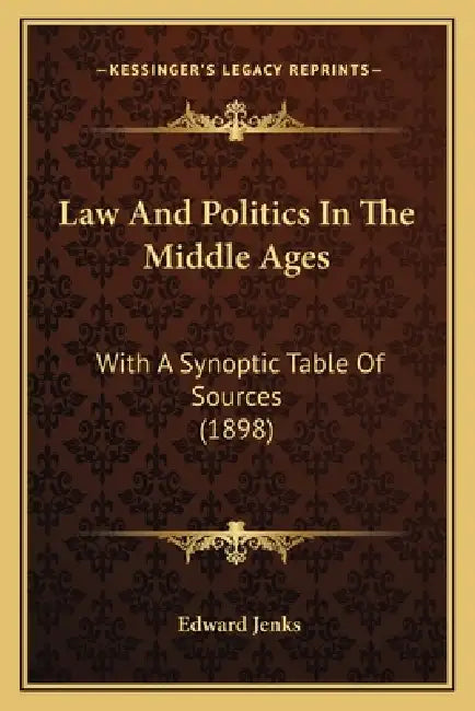 Law And Politics In The Middle Ages: With A Synoptic Table Of Sources (1898) by Edward Jenks