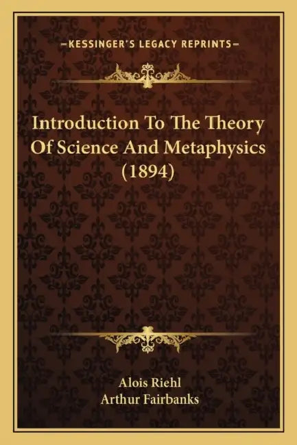 Introduction To The Theory Of Science And Metaphysics (1894) by Alois Riehl, Arthur Fairbanks