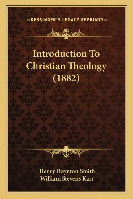 Introduction To Christian Theology (1882) by Henry Boynton Smith, William Stevens Karr
