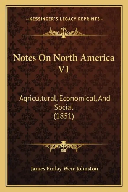 Notes On North America V1: Agricultural, Economical, And Social (1851) by James Finlay Weir Johnston