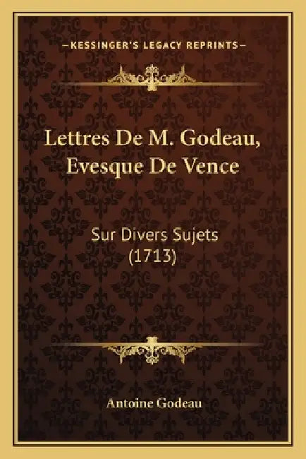 Lettres De M. Godeau, Evesque De Vence: Sur Divers Sujets (1713) by Antoine Godeau