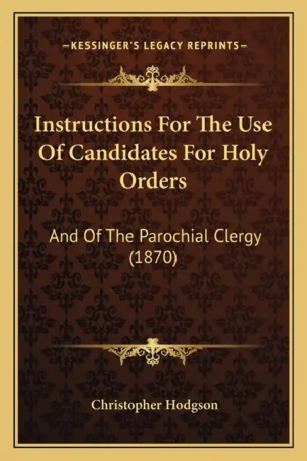 Instructions For The Use Of Candidates For Holy Orders: And Of The Parochial Clergy (1870) by Christopher Hodgson