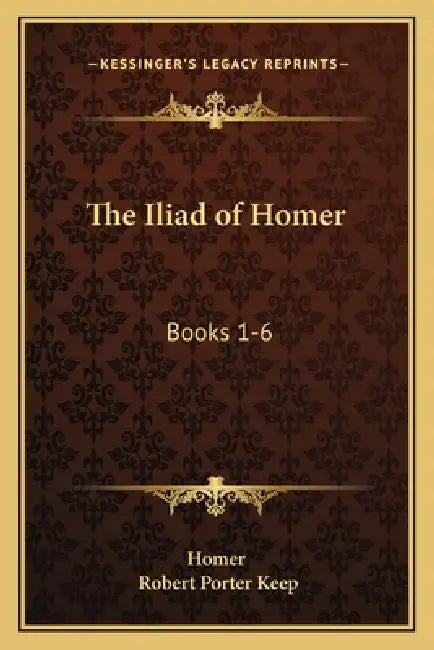 The Iliad of Homer: Books 1-6: With an Introduction and Notes (1883) by Homer, Robert Porter Keep
