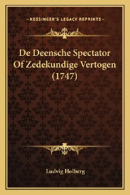 De Deensche Spectator Of Zedekundige Vertogen (1747) by Ludvig Holberg