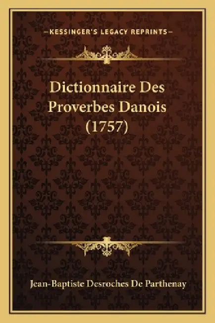 Dictionnaire Des Proverbes Danois (1757) by Jean-Baptiste DesRoches De Parthenay