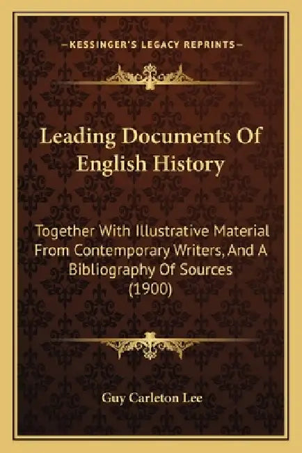 Leading Documents Of English History: Together With Illustrative Material From Contemporary Writers, And A Bibliography Of Sources (1900) by Guy Carleton Lee