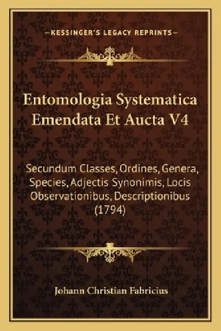 Entomologia Systematica Emendata Et Aucta V4: Secundum Classes, Ordines, Genera, Species, Adjectis Synonimis, Locis Observationibus, Descriptionibus ( by Johann Christian Fabricius