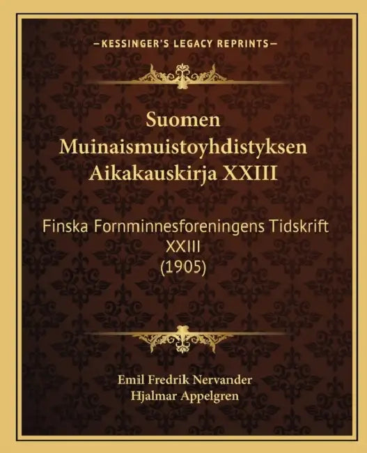 Suomen Muinaismuistoyhdistyksen Aikakauskirja XXIII: Finska Fornminnesforeningens Tidskrift XXIII (1905) by Emil Fredrik Nervander, Hjalmar Appelgren