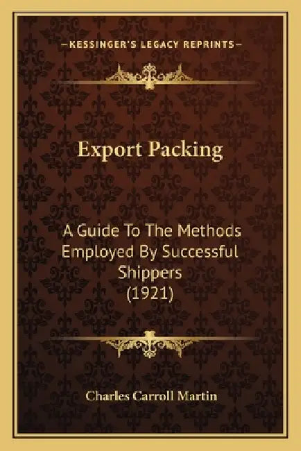 Export Packing: A Guide To The Methods Employed By Successful Shippers (1921) by Charles Carroll Martin