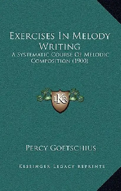 Exercises In Melody Writing: A Systematic Course Of Melodic Composition (1900) by Percy Goetschius