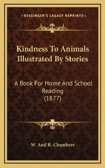 Kindness To Animals Illustrated By Stories: A Book For Home And School Reading (1877) by W. and R. Chambers