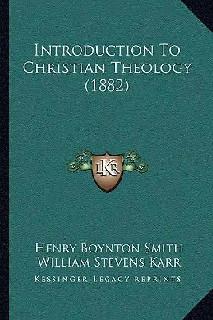 Introduction To Christian Theology (1882) by Henry Boynton Smith, William Stevens Karr