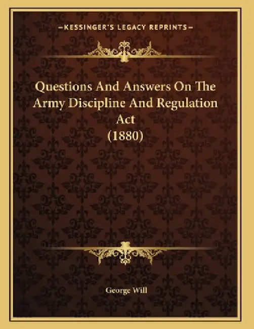 Questions And Answers On The Army Discipline And Regulation Act (1880) by George Will