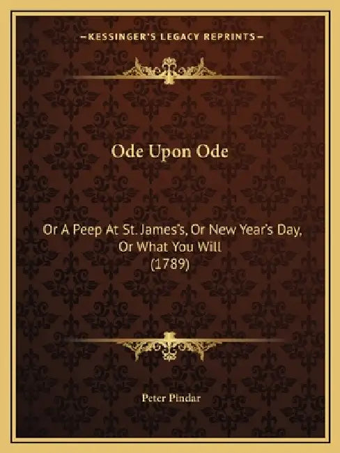 Ode Upon Ode: Or A Peep At St. James's, Or New Year's Day, Or What You Will (1789) by Peter Pindar