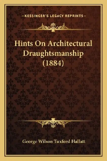 Hints On Architectural Draughtsmanship (1884) by George Wilson Tuxford Hallatt