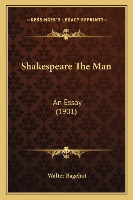 Shakespeare The Man: An Essay (1901) by Walter Bagehot