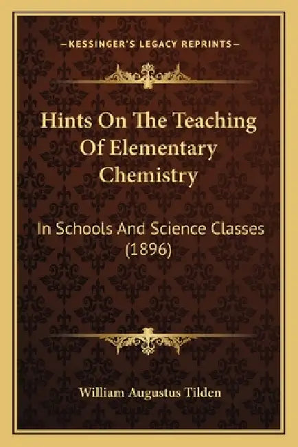 Hints On The Teaching Of Elementary Chemistry: In Schools And Science Classes (1896) by William Augustus Tilden