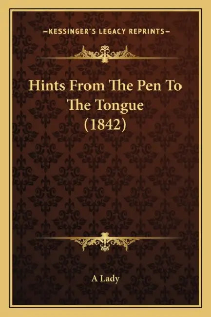 Hints From The Pen To The Tongue (1842) by A. Lady