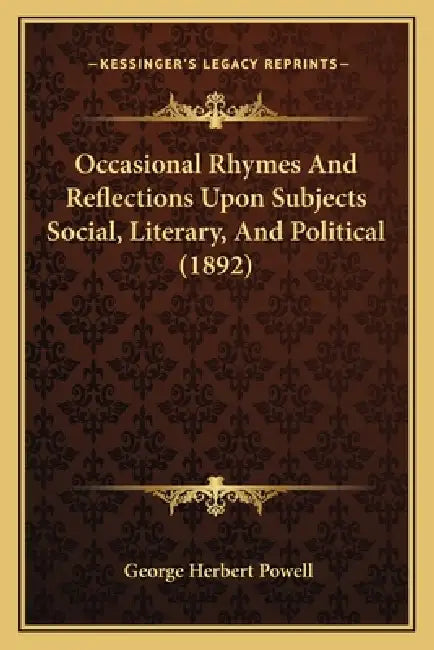 Occasional Rhymes And Reflections Upon Subjects Social, Literary, And Political (1892) by George Herbert Powell