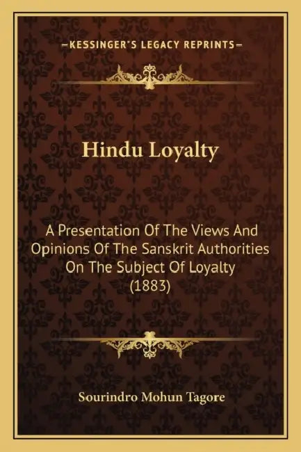 Hindu Loyalty: A Presentation Of The Views And Opinions Of The Sanskrit Authorities On The Subject Of Loyalty (1883) by Sourindro Mohun Tagore