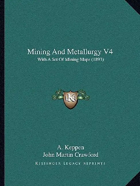 Mining And Metallurgy V4: With A Set Of Mining Maps (1893) by A. Keppen, John Martin Crawford