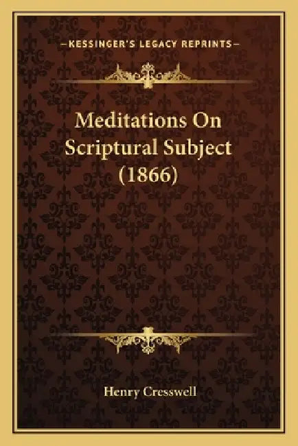 Meditations On Scriptural Subject (1866) by Henry Cresswell