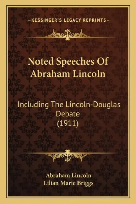 Noted Speeches Of Abraham Lincoln: Including The Lincoln-Douglas Debate (1911) by Abraham Lincoln, Lilian Marie Briggs