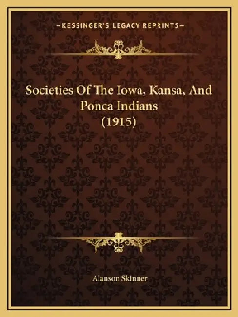 Societies Of The Iowa, Kansa, And Ponca Indians (1915) by Alanson Skinner