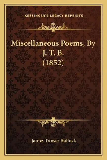 Miscellaneous Poems, By J. T. B. (1852) by James Trower Bullock