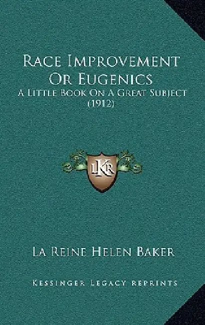 Race Improvement Or Eugenics: A Little Book On A Great Subject (1912) by La Reine Helen Baker