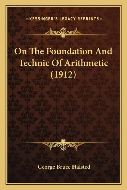 On The Foundation And Technic Of Arithmetic (1912) by George Bruce Halsted