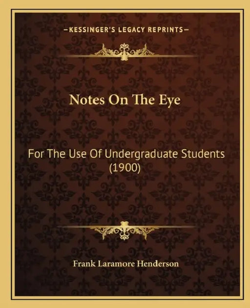 Notes On The Eye: For The Use Of Undergraduate Students (1900) by Frank Laramore Henderson