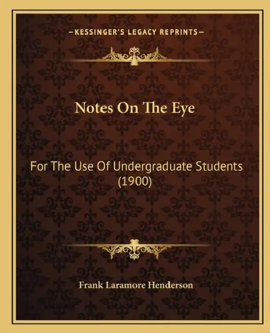 Notes On The Eye: For The Use Of Undergraduate Students (1900) by Frank Laramore Henderson
