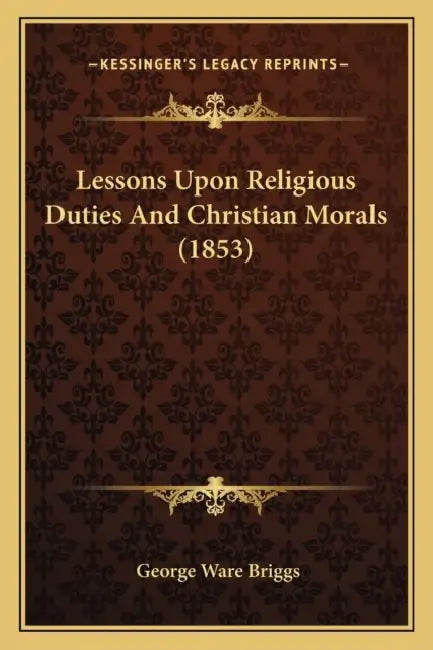 Lessons Upon Religious Duties And Christian Morals (1853) by George Ware Briggs