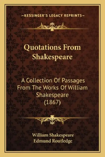 Quotations From Shakespeare: A Collection Of Passages From The Works Of William Shakespeare (1867) by William Shakespeare, Edmund Routledge