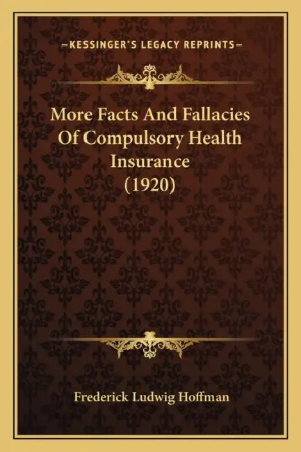 More Facts And Fallacies Of Compulsory Health Insurance (1920) by Frederick Ludwig Hoffman