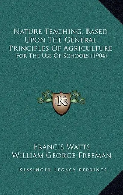 Nature Teaching, Based Upon The General Principles Of Agriculture: For The Use Of Schools (1904) by Francis Watts, William George Freeman